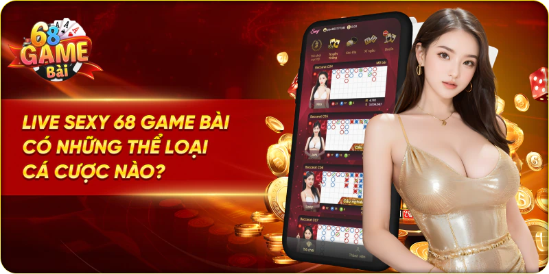Live Sexy 68 Game Bài có những thể loại cá cược nào?